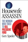 Image for Housewife Assassin: The Woman Who Tried to Kill President Ford