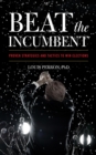 Image for Beat the Incumbent : The Strategies and Tactics to Win Elections