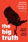 Image for The Big Truth : Upholding Democracy in the Age of “The Big Lie”