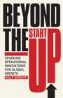 Image for Beyond the startup  : sparking operational innovations for global growth