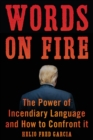Image for Words on Fire : The Power of Incendiary Language and How to Confront It