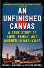 Image for An unfinished canvas: a true story of love, family, and murder in Nashville