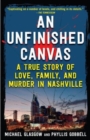 Image for An unfinished canvas  : a true story of love, family, and murder in Nashville
