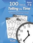 Image for Humble Math - 100 Days of Telling the Time - Practice Reading Clocks : Ages 7-9, Reproducible Math Drills with Answers: Clocks, Hours, Quarter Hours, Five Minutes, Minutes, Word Problems