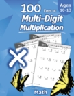Image for Humble Math - 100 Days of Multi-Digit Multiplication : Ages 10-13: Multiplying Large Numbers with Answer Key - Reproducible Pages - Multiply Big Long Problems - 2 and 3 digit Workbook (KS2)