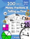 Image for 100 Days of Money, Fractions, &amp; Telling the Time : Maths Workbook (With Answer Key): Ages 6-11 - Count Money (Counting UK Coins and Notes), Learn Fractions, Tell Time - KS1 and KS2 (Year 1, 2, 3, 4, 5