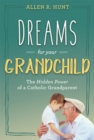 Image for Dreams for Your Grandchild: The Hidden Power of a Catholic Grandparent
