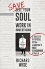 Image for Save Your Soul: Work in Advertising: A Cheeky Proposal From America&#39;s Most Condemned Adman