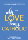 Image for Why I Love Being Catholic: Dynamic Catholic Ambassadors Share Their Hopes and Dreams for the Future