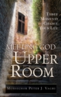 Image for Meeting God in the Upper Room: Three Moments to Change Your Life
