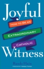 Image for Joyful Witness: How to Be an Extraordinary Catholic