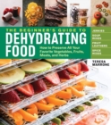 Image for The Beginner&#39;s Guide to Dehydrating Food, 2nd Edition : How to Preserve All Your Favorite Vegetables, Fruits, Meats, and Herbs