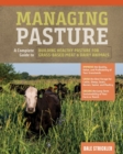 Image for Managing Pasture : A Complete Guide to Building Healthy Pasture for Grass-Based Meat &amp; Dairy Animals