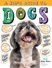Image for Kid&#39;s Guide to Dogs: How to Train, Care for, and Play and Communicate with Your Amazing Pet!