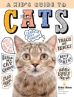 Image for A Kid&#39;s Guide to Cats : How to Train, Care for, and Play and Communicate with Your Amazing Pet!
