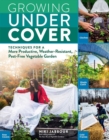 Image for Growing Under Cover : Techniques for a More Productive, Weather-Resistant, Pest-Free Vegetable Garden