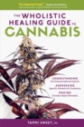 Image for The wholistic healing guide to cannabis  : understanding the endocannabinoid system, addressing specific ailments and conditions, and making cannabis-based remedies