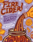 Image for Fire Cider! : 101 Zesty Recipes for Health-Boosting Remedies Made with Apple Cider Vinegar