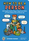 Image for How to be a person  : 65 hugely useful, super-important skills to learn before you&#39;re grown up