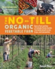 Image for The No-Till Organic Vegetable Farm : How to Start and Run a Profitable Market Garden That Builds Health in Soil, Crops, and Communities