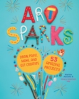 Image for Art Sparks: Draw, Paint, Make and Get Creative with 53 Amazing Projects!