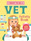 Image for I Want to Be a Vet Activity Book : 100 Stickers &amp; Pop-Outs