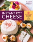 Image for Instant Pot Cheese : Discover How Easy It Is to Make Mozzarella, Feta, Chevre, and More