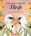 Image for The love lives of birds  : courting and mating rituals