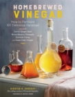 Image for Homebrewed vinegar  : how to ferment 43 delicious varieties, including carrot-ginger, beet, brown banana, pineapple, corncob, honey, and apple cider vinegar