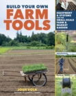 Image for Build your own farm tools  : equipment &amp; systems for the small-scale farm &amp; market garden