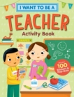 Image for I Want to Be a Teacher Activity Book: 100 Stickers &amp; Pop-Outs