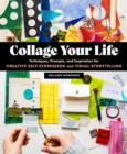 Image for Collage your life  : techniques, prompts, and inspiration for creative self-expression and visual storytelling