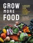 Image for Grow more food  : a vegetable gardener&#39;s guide to getting the biggest harvest possible from a space of any size