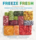 Image for Freeze fresh  : the ultimate guide to preserving 55 fruits and vegetables for maximum flavor and versatility