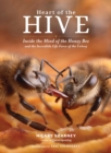 Image for Heart of the Hive : Inside the Mind of the Honey Bee and the Incredible Life Force of the Colony