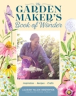 Image for The Garden Maker&#39;s Book of Wonder : 162 Recipes, Crafts, Tips, Techniques, and Plants to Inspire You in Every Season