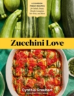 Image for Zucchini love  : 43 garden-fresh recipes for salads, soups, breads, lasagnas, stir-fries, and more