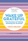 Image for Wake Up Grateful : The Transformative Practice of Taking Nothing for Granted
