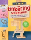 Image for The Tinkering Workshop : Explore, Invent &amp; Build with Everyday Materials; 100 Creative STEAM Projects