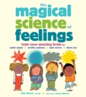 Image for The Magical Science of Feelings : Train Your Amazing Brain to Quiet Anger, Soothe Sadness, Calm Worry, and Share Joy
