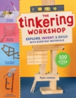 Image for The Tinkering Workshop : Explore, Invent &amp; Build with Everyday Materials; 100 Hands-On STEAM Projects