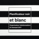 Image for Planificateur Noir Et Blanc : Organisateur Hebdomadaire Et Mensuel 2017