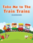 Image for Take Me to The Train Trains Coloring Book