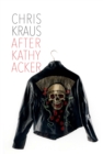 Image for After Kathy Acker: A Literary Biography
