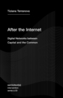 Image for After the internet  : digital networks between the capital and the common