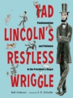Image for Tad Lincoln&#39;s restless wriggle  : pandemonium and patience in the president&#39;s house