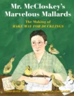 Image for Mr. McCloskey&#39;s marvelous mallards  : the making of Make way for ducklings