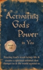 Image for Activating God&#39;s Power in You : Overcome and be transformed by accessing God&#39;s power.