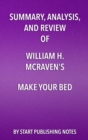 Image for Summary, Analysis, and Review of William H. McRaven&#39;s Make Your Bed: Little Things That Can Change Your Life and Maybe the World: Little Things That Can Change Your Life and Maybe the World