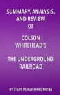 Image for Summary, Analysis, and Review of Colson Whitehead&#39;s The Underground Railroad